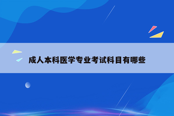 成人本科医学专业考试科目有哪些