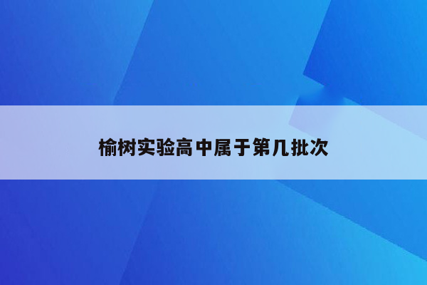 榆树实验高中属于第几批次