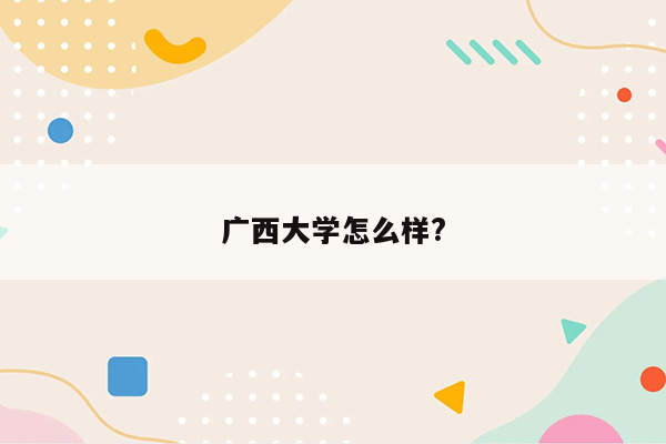 广西大学怎么样?