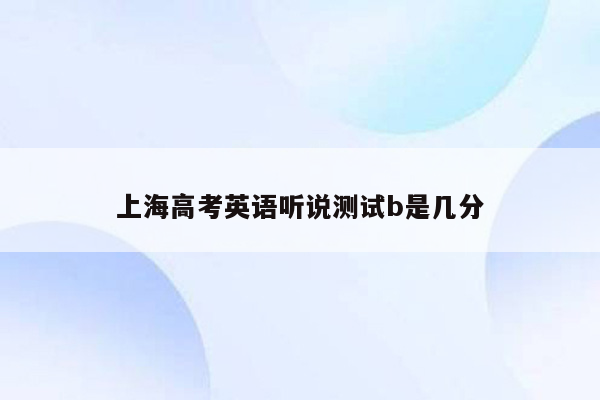 上海高考英语听说测试b是几分