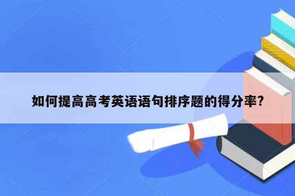 如何提高高考英语语句排序题的得分率?