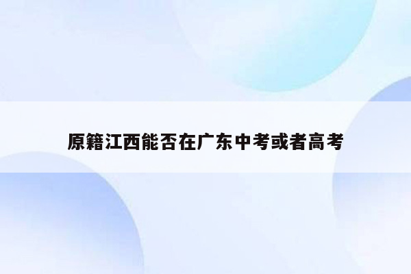 原籍江西能否在广东中考或者高考