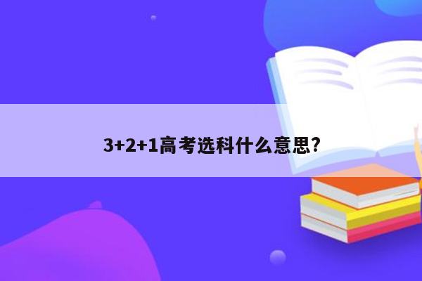 3+2+1高考选科什么意思?