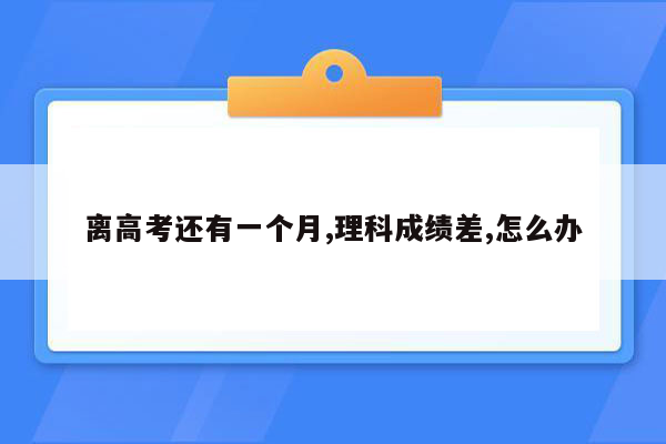 离高考还有一个月,理科成绩差,怎么办