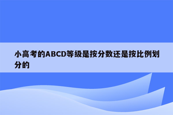 小高考的ABCD等级是按分数还是按比例划分的