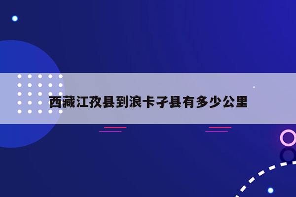 西藏江孜县到浪卡孑县有多少公里