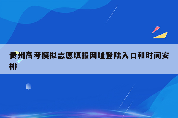 贵州高考模拟志愿填报网址登陆入口和时间安排