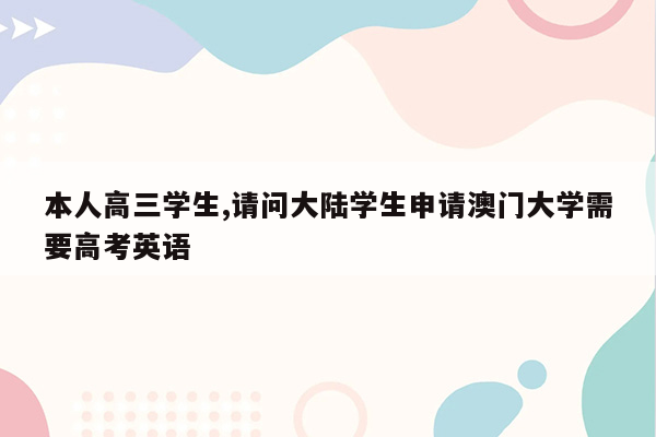 本人高三学生,请问大陆学生申请澳门大学需要高考英语