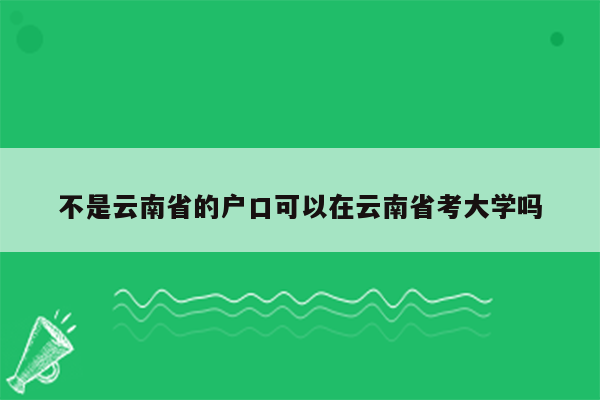 不是云南省的户口可以在云南省考大学吗