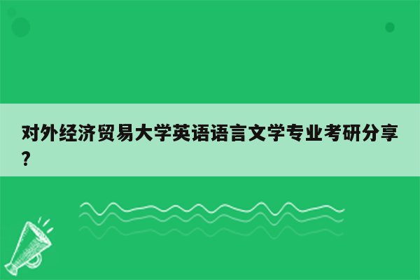 对外经济贸易大学英语语言文学专业考研分享?