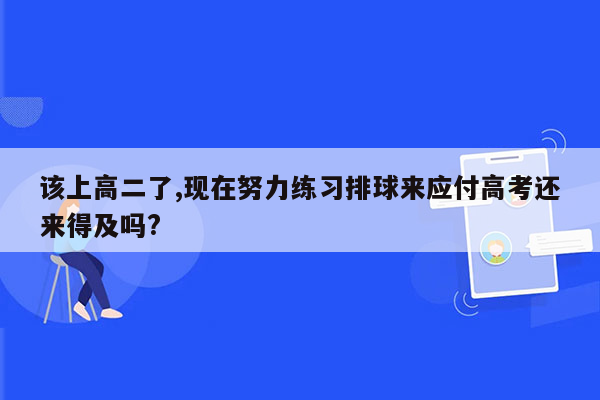 该上高二了,现在努力练习排球来应付高考还来得及吗?