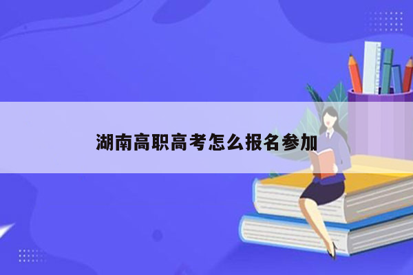 湖南高职高考怎么报名参加