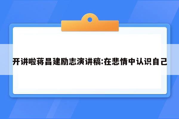 开讲啦蒋昌建励志演讲稿:在悲情中认识自己