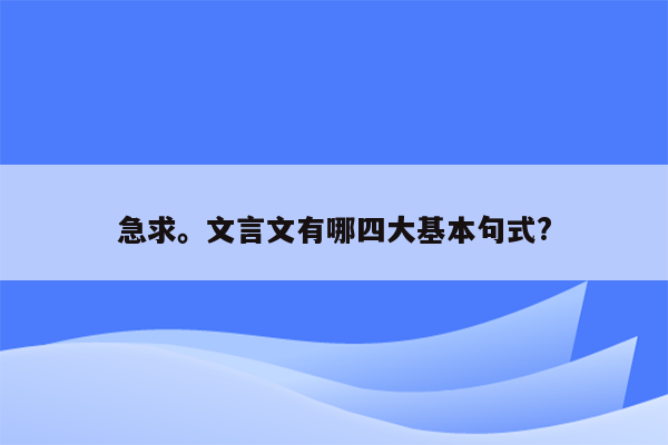 急求。文言文有哪四大基本句式?