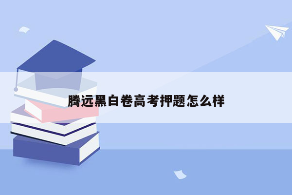 腾远黑白卷高考押题怎么样