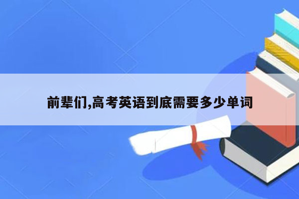 前辈们,高考英语到底需要多少单词