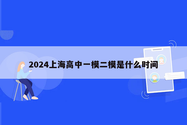 2024上海高中一模二模是什么时间