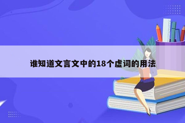 谁知道文言文中的18个虚词的用法