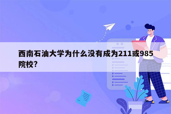 西南石油大学为什么没有成为211或985院校?