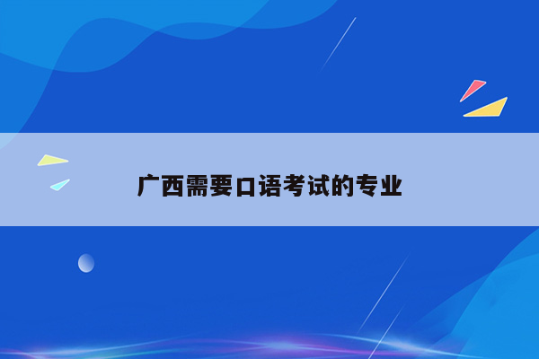 广西需要口语考试的专业