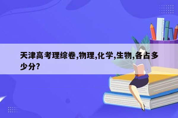 天津高考理综卷,物理,化学,生物,各占多少分?