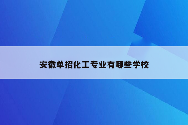 安徽单招化工专业有哪些学校