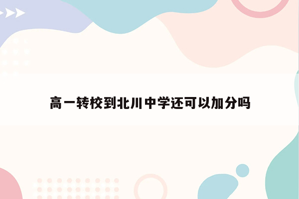 高一转校到北川中学还可以加分吗