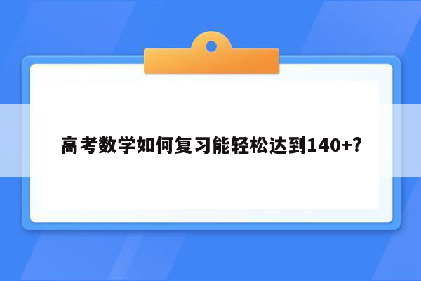 高考数学如何复习能轻松达到140+?