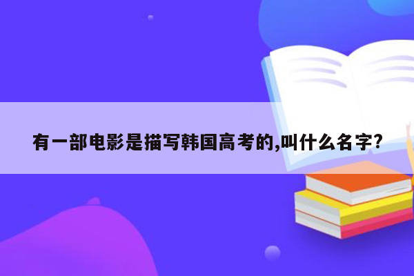 有一部电影是描写韩国高考的,叫什么名字?