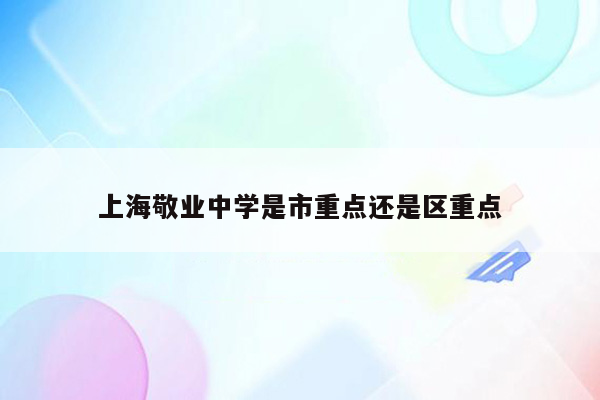 上海敬业中学是市重点还是区重点