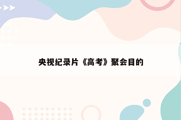 央视纪录片《高考》聚会目的