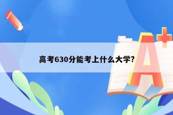 高考630分能考上什么大学?