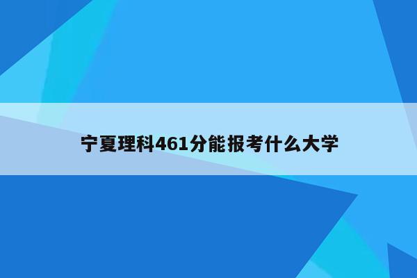 宁夏理科461分能报考什么大学