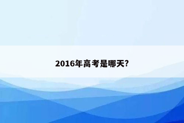 2016年高考是哪天?