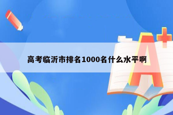 高考临沂市排名1000名什么水平啊