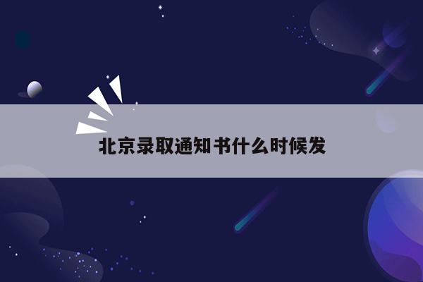 北京录取通知书什么时候发