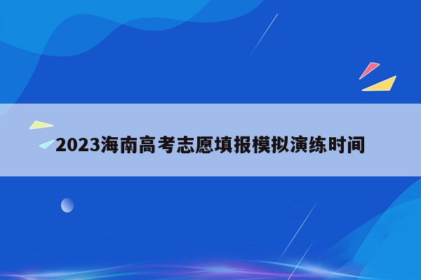 2023海南高考志愿填报模拟演练时间