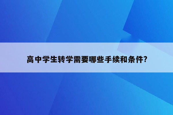 高中学生转学需要哪些手续和条件?