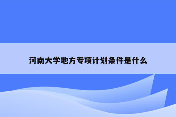 河南大学地方专项计划条件是什么