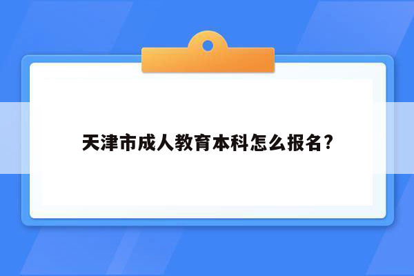 天津市成人教育本科怎么报名?