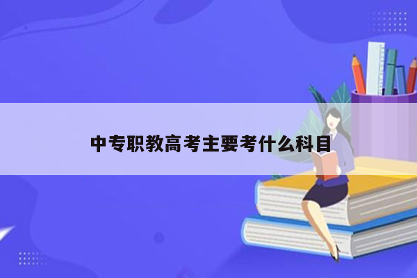 中专职教高考主要考什么科目