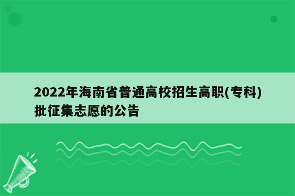 2022年海南省普通高校招生高职(专科)批征集志愿的公告