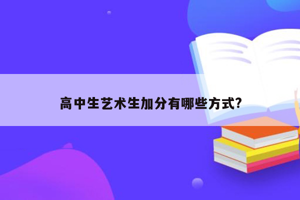 高中生艺术生加分有哪些方式?