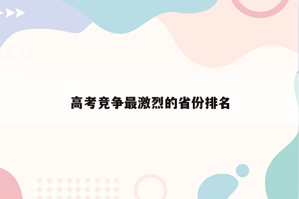 高考竞争最激烈的省份排名