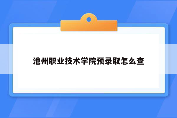 池州职业技术学院预录取怎么查