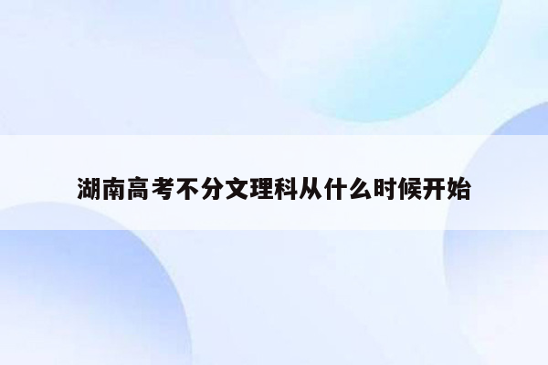 湖南高考不分文理科从什么时候开始