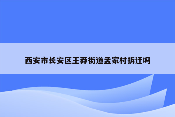 西安市长安区王莽街道孟家村拆迁吗