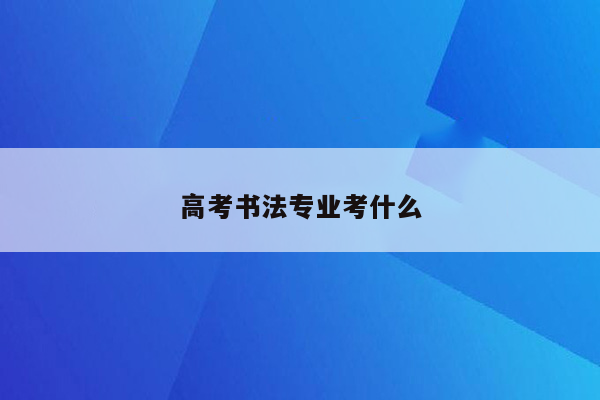 高考书法专业考什么