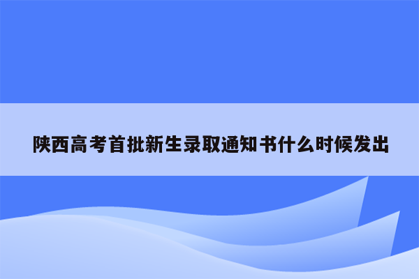 陕西高考首批新生录取通知书什么时候发出