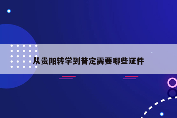 从贵阳转学到普定需要哪些证件